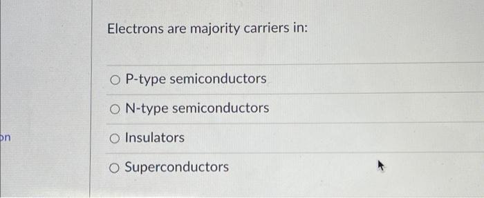 Electrons Are Majority Carriers In Op Type Semiconductors O N Type Semiconductors On O Insulators O Superconductors 1