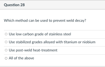 Question 28 Which Method Can Be Used To Prevent Weld Decay Use Low Carbon Grade Of Stainless Steel Use Stabilized Grade 1