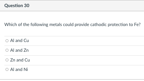 Question 30 Which Of The Following Metals Could Provide Cathodic Protection To Fe Al And Cu Al And Zn O Zn And Cu O Al 1