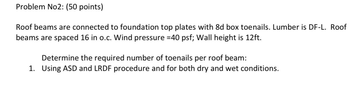 Problem No2 50 Points Roof Beams Are Connected To Foundation Top Plates With 8d Box Toenails Lumber Is Df L Roof Be 1