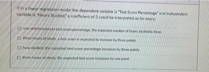 If In A Linear Regression Model The Dependent Variable Is Test Score Percentage And Independent Variable Is Hours Stu 1