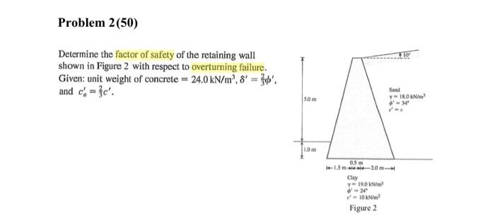 Problem 2 50 Determine The Factor Of Safety Of The Retaining Wall Shown In Figure 2 With Respect To Overturning Failure 1