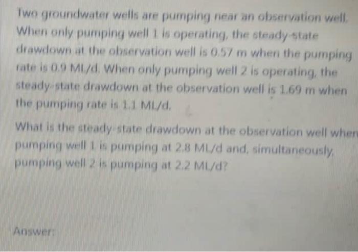 Two Groundwater Wells Are Pumping Near An Observation Well When Only Pumping Well Is Operating The Steady State Drawdo 1