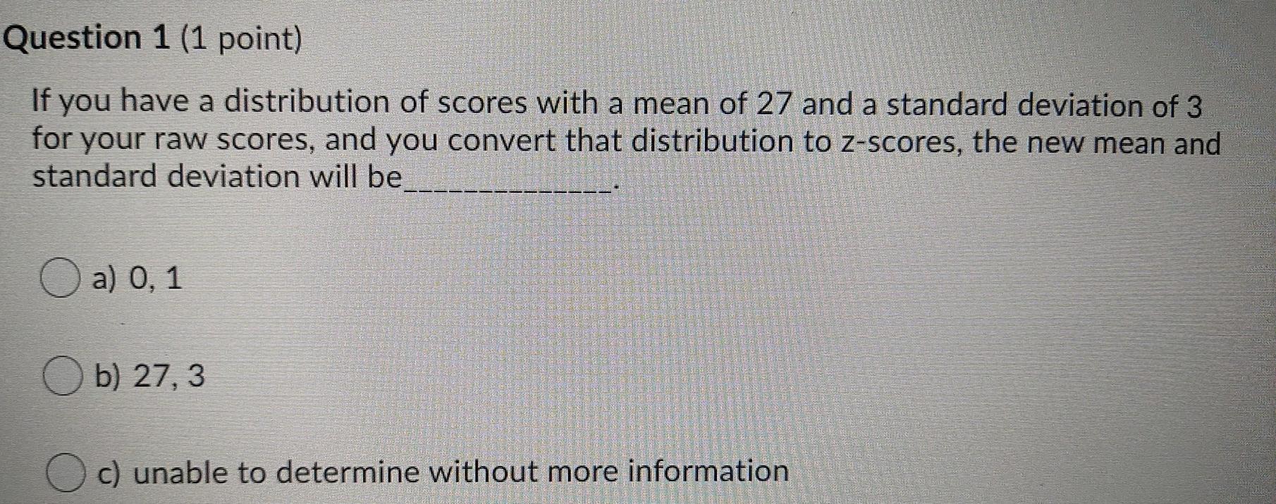 Question 1 1 Point If You Have A Distribution Of Scores With A Mean Of 27 And A Standard Deviation Of 3 For Your Raw S 1