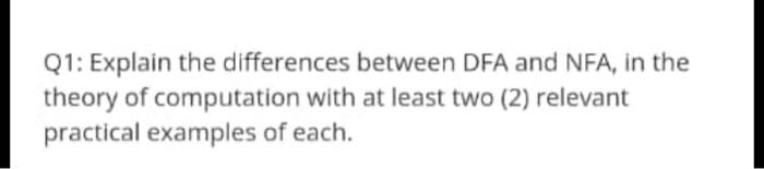 Q1 Explain The Differences Between Dfa And Nfa In The Theory Of Computation With At Least Two 2 Relevant Practical E 1