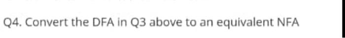 Q4 Convert The Dfa In Q3 Above To An Equivalent Nfa 1