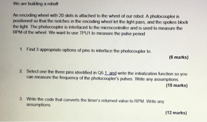 We Are Building A Robot An Encoding Wheel With 20 Slots Is Attached To The Wheel Of Our Robot A Photocoupler Is Positi 1