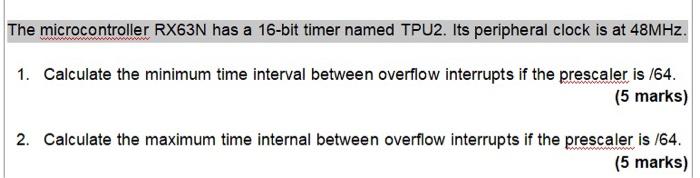 The Microcontroller Rx63n Has A 16 Bit Timer Named Tpu2 Its Peripheral Clock Is At 48mhz A 1 Calculate The Minimum Ti 1