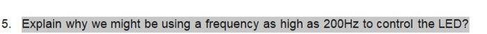 5 Explain Why We Might Be Using A Frequency As High As 200hz To Control The Led 1