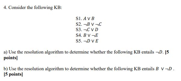 4 Consider The Following Kb S1 Avb S2 Bv C S3 C Vd S4 B Ve S5 Dve A Use The Resolution Algorithm To Determine 1