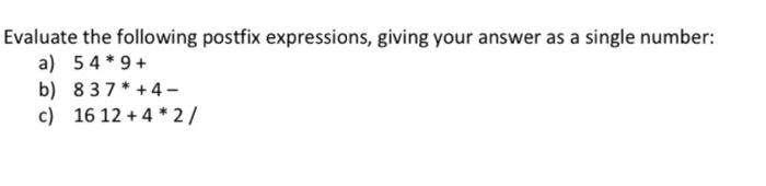 Evaluate The Following Postfix Expressions Giving Your Answer As A Single Number A 54 9 B 837 4 C 16 12 4 2 1