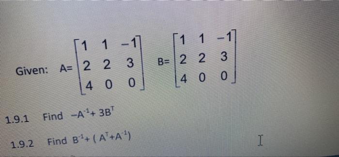 1 1 1 1 Given A 2 2 3 2 1 1 11 B 2 2 3 4 0 0 4 0 0 1 9 1 Find A2 3b I 1 9 2 Find B At A4 1
