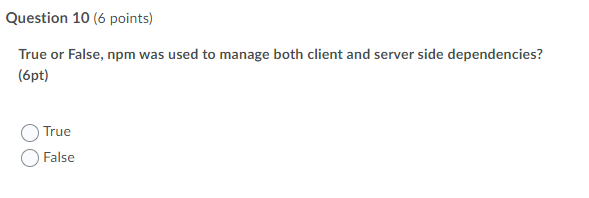 Question 10 6 Points True Or False Npm Was Used To Manage Both Client And Server Side Dependencies 6pt True False 1
