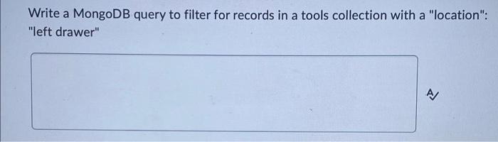 Write A Mongodb Query To Filter For Records In A Tools Collection With A Location Left Drawer Aj Describe Django 1