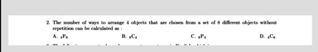 2 The Number Of Ways To Arrange 4 Objects That Are Chosen From A Set Of 8 Different Objects Without Repetition Can Be C 1