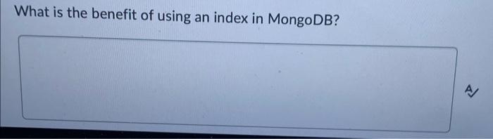 List And Briefly Describe The 4 Types Of Data Analysis What Is The Benefit Of Using An Index In Mongodb A 2