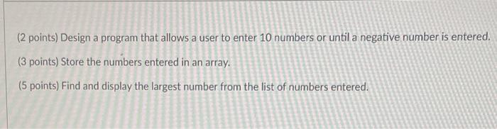 2 Points Design A Program That Allows A User To Enter 10 Numbers Or Until A Negative Number Is Entered 3 Points Sto 1