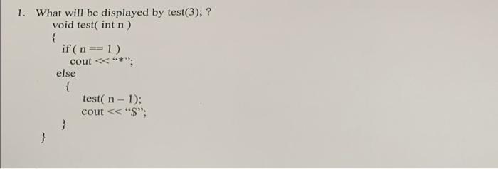 1 What Will Be Displayed By Test 3 Void Test Int N If N 1 Cout Else Test N 1 Cout 1