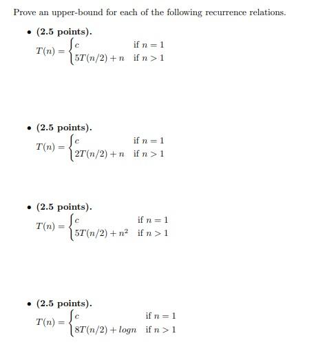 Prove An Upper Bound For Each Of The Following Recurrence Relations 2 5 Points If N 1 T N T N 2 N If N 1 S 1