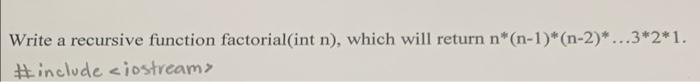 Write A Recursive Function Factorial Int N Which Will Return N N 1 N 2 3 2 1 Include Iostream 1