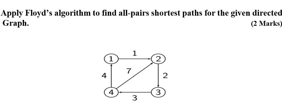 Apply Floyd S Algorithm To Find All Pairs Shortest Paths For The Given Directed Graph 2 Marks 1 1 2 7 4 2 4 3 3 1