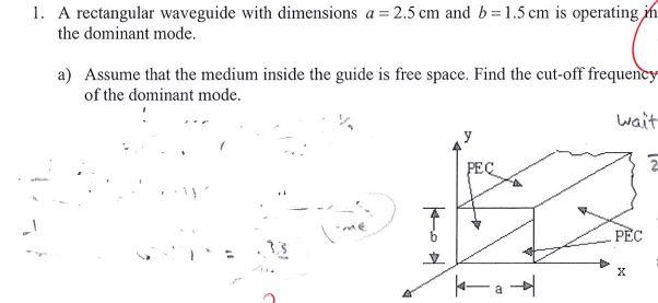 1 A Rectangular Waveguide With Dimensions A 2 5 Cm And B 1 5 Cm Is Operating In The Dominant Mode A Assume That T 1