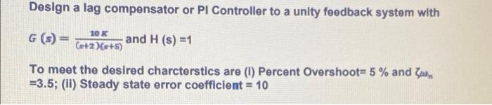 Design A Lag Compensator Or Pl Controller To A Unity Feedback System With Tok G S And H S 1 Ch 2 5 To Meet The 1