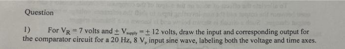 Question 1 For Vr 7 Volts And Supply 12 Volts Draw The Input And Corresponding Output For The Comparator Circuit 1