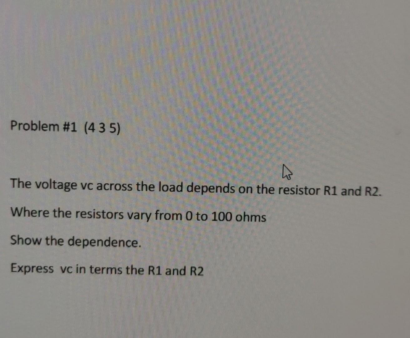 Problem 1 435 The Voltage Vc Across The Load Depends On The Resistor R1 And R2 Where The Resistors Vary From 0 To 10 1
