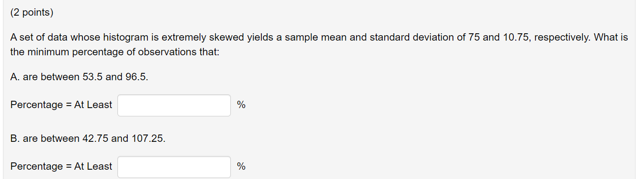 2 Points A Set Of Data Whose Histogram Is Extremely Skewed Yields A Sample Mean And Standard Deviation Of 75 And 10 75 1