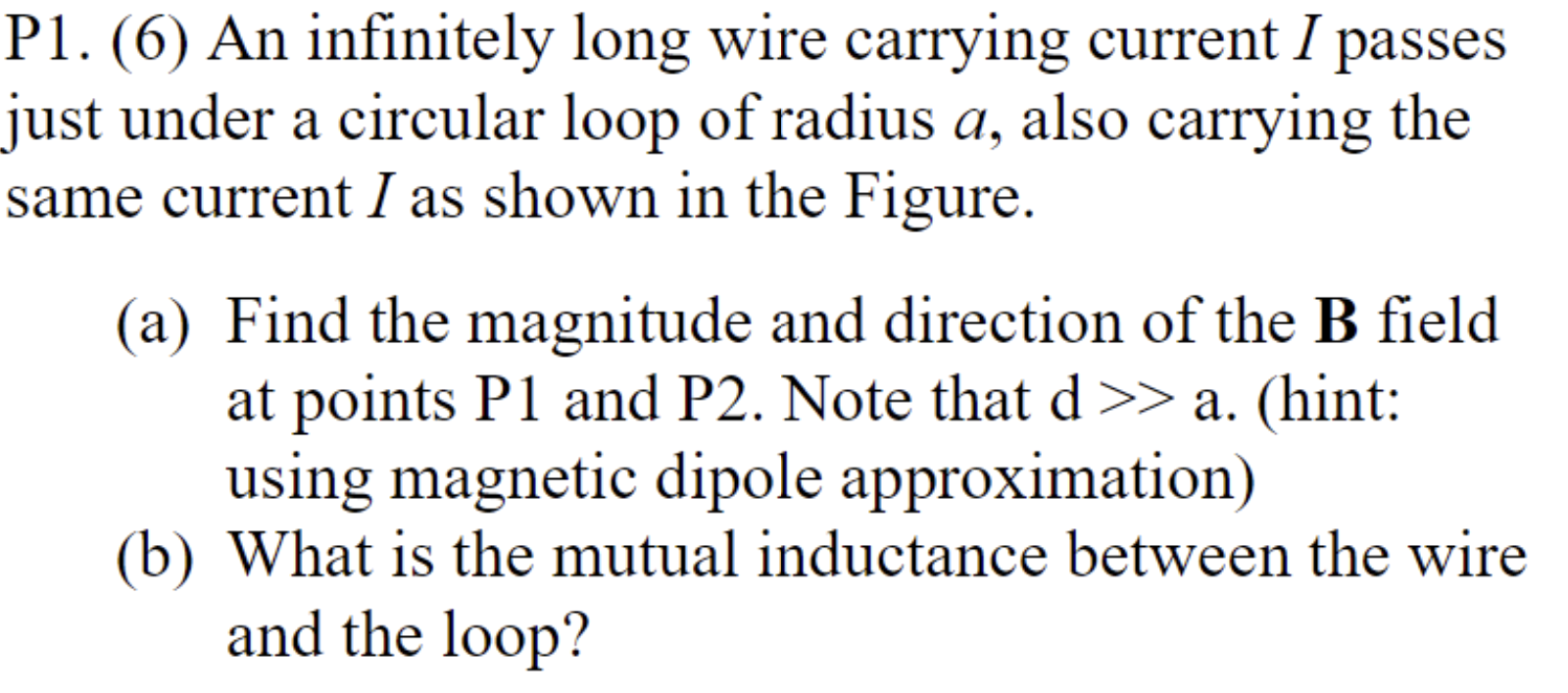 P1 6 An Infinitely Long Wire Carrying Current I Passes Just Under A Circular Loop Of Radius A Also Carrying The Same 1