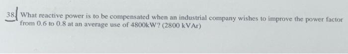 38 What Reactive Power Is To Be Compensated When An Industrial Company Wishes To Improve The Power Factor From 0 6 To 0 1