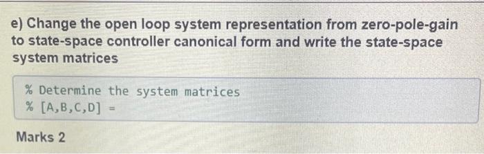 E Change The Open Loop System Representation From Zero Pole Gain To State Space Controller Canonical Form And Write The 1