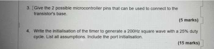 3 I Give The 2 Possible Microcontroller Pins That Can Be Used To Connect To The Transistor S Base 5 Marks 4 Write T 1
