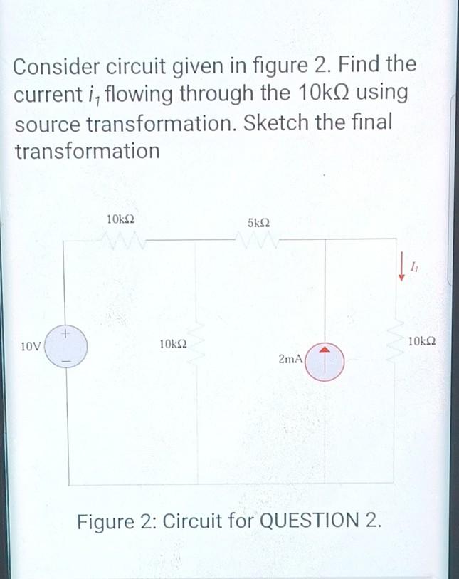 Consider Circuit Given In Figure 2 Find The Current I Flowing Through The 10k 2 Using Source Transformation Sketch Th 1