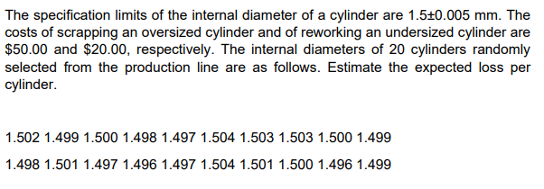 The Specification Limits Of The Internal Diameter Of A Cylinder Are 1 5 0 005 Mm The Costs Of Scrapping An Oversized Cy 1
