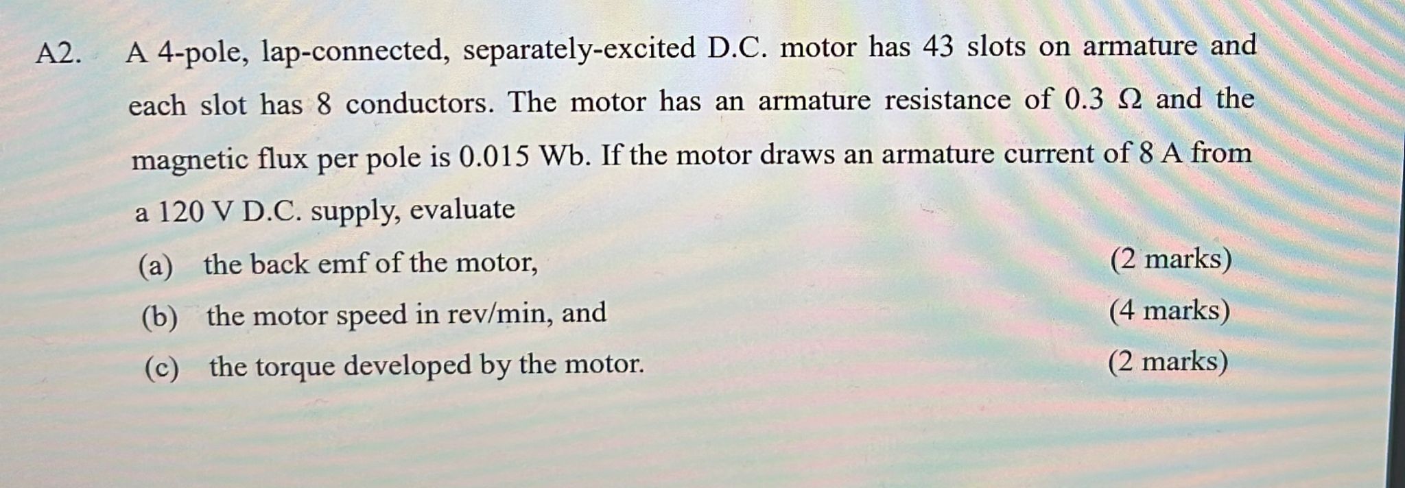 A2 A 4 Pole Lap Connected Separately Excited D C Motor Has 43 Slots On Armature And Each Slot Has 8 Conductors The 1