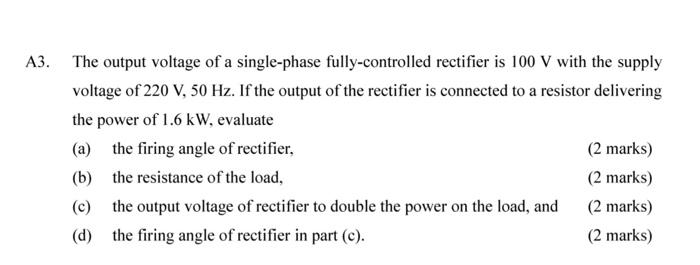 A3 The Output Voltage Of A Single Phase Fully Controlled Rectifier Is 100 V With The Supply Voltage Of 220 V 50 Hz If 1