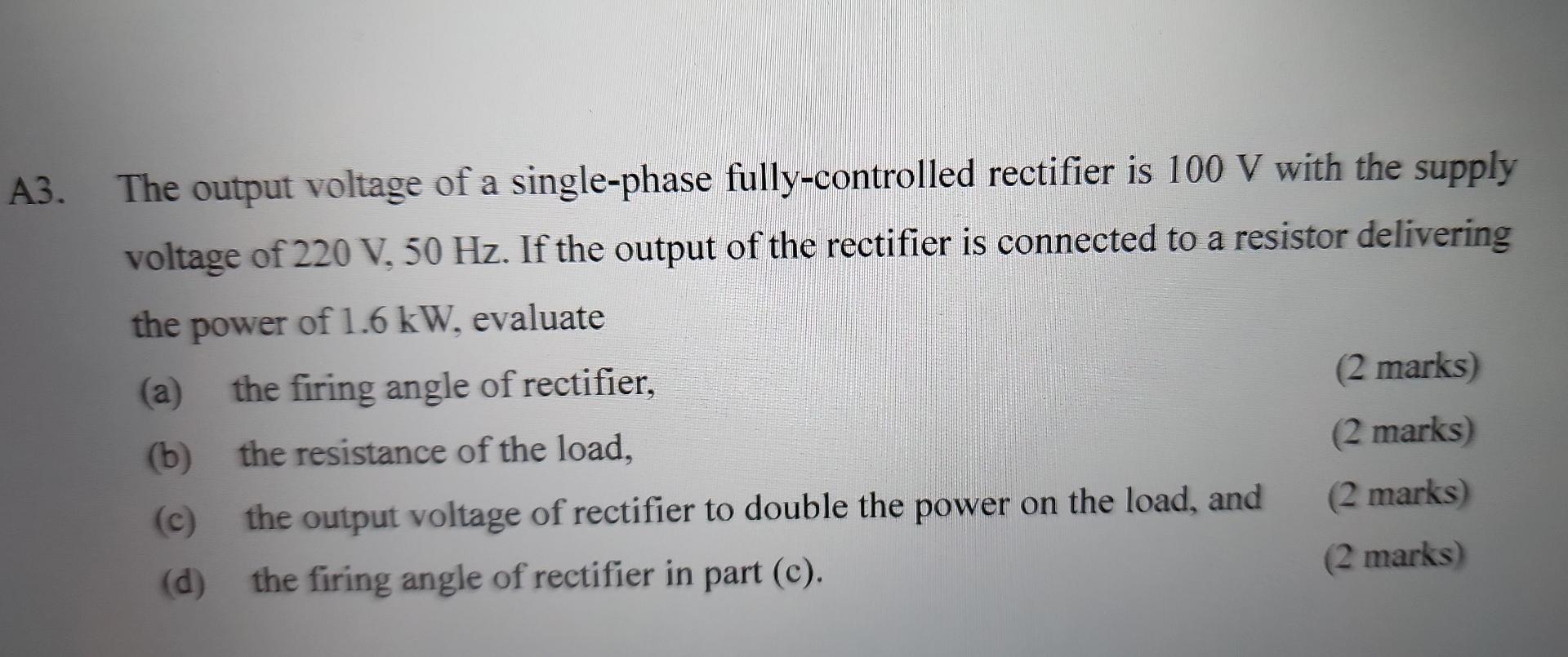 A3 The Output Voltage Of A Single Phase Fully Controlled Rectifier Is 100 V With The Supply Voltage Of 220 V 50 Hz If 1