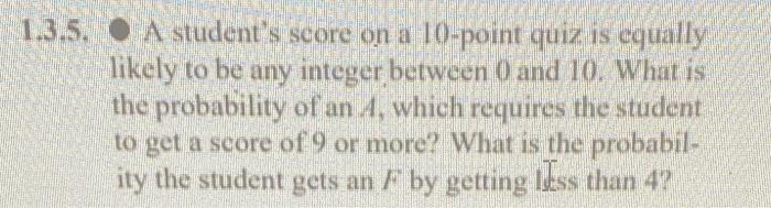 1 3 5 A Student S Score On A 10 Point Quiz Is Equally Likely To Be Any Integer Between 0 And 10 What Is The Probabilit 1