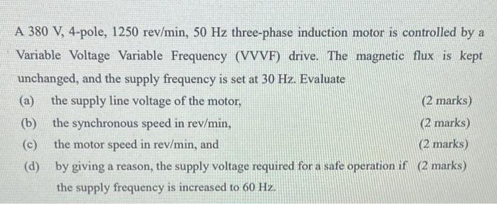 A 380 V 4 Pole 1250 Rev Min 50 Hz Three Phase Induction Motor Is Controlled By A Variable Voltage Variable Frequency 1