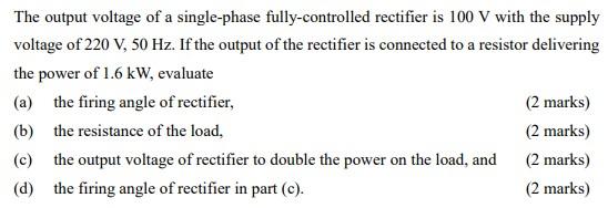 The Output Voltage Of A Single Phase Fully Controlled Rectifier Is 100 V With The Supply Voltage Of 220 V 50 Hz If The 1