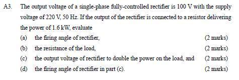 A3 The Output Voltage Of A Single Phase Fully Controlled Rectifier Is 100 V With The Supply Voltage Of 220 V 50 Hz If 1