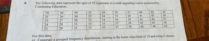 8 The Following Data Represent The Ages Of 50 Registrants In A Math Upgrading Course Sponsored By Continuing Education 1 1
