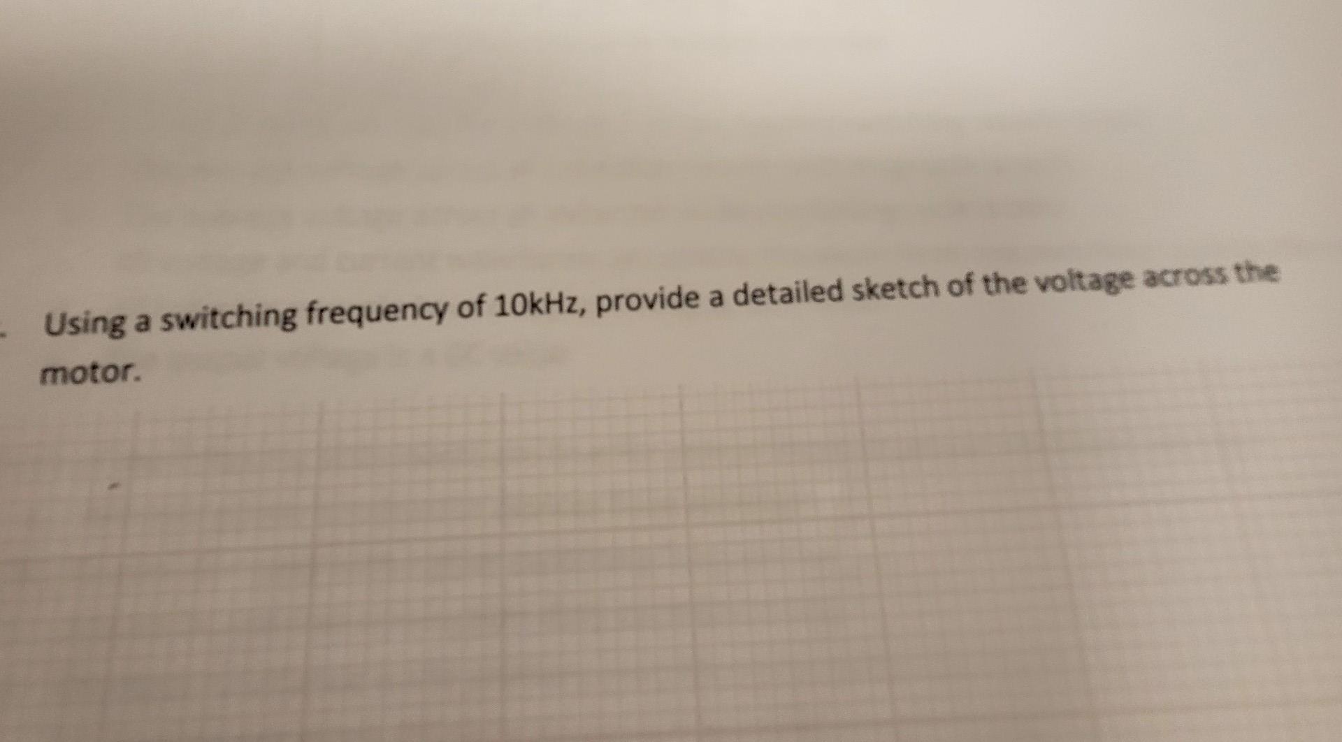 Using A Switching Frequency Of 10khz Provide A Detailed Sketch Of The Voltage Across The Motor Using A Switching Fre 1
