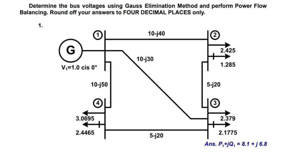 Determine The Bus Voltages Using Gauss Elimination Method And Perform Power Flow Balancing Round Off Your Answers To Fo 1