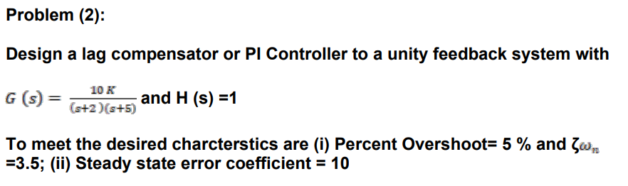 Problem 2 Design A Lag Compensator Or Pl Controller To A Unity Feedback System With G S 10 K And H S 1 S 2 8 1