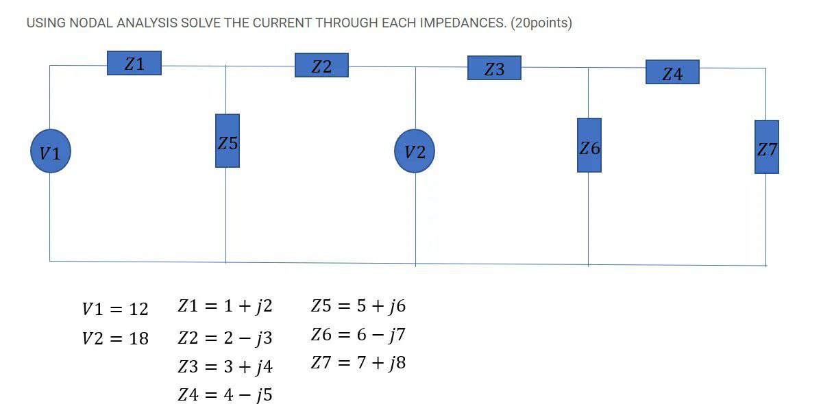 Using Nodal Analysis Solve The Current Through Each Impedances 20points Z1 Z2 Z3 24 25 V1 V2 76 Z7 V1 12 V2 18 Z1 1