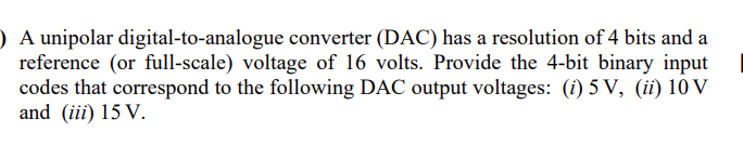 A Unipolar Digital To Analogue Converter Dac Has A Resolution Of 4 Bits And A Reference Or Full Scale Voltage Of 16 1