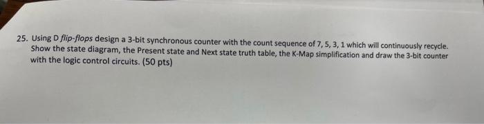 25 Using D Flip Flops Design A 3 Bit Synchronous Counter With The Count Sequence Of 7 5 3 1 Which Will Continuously R 1